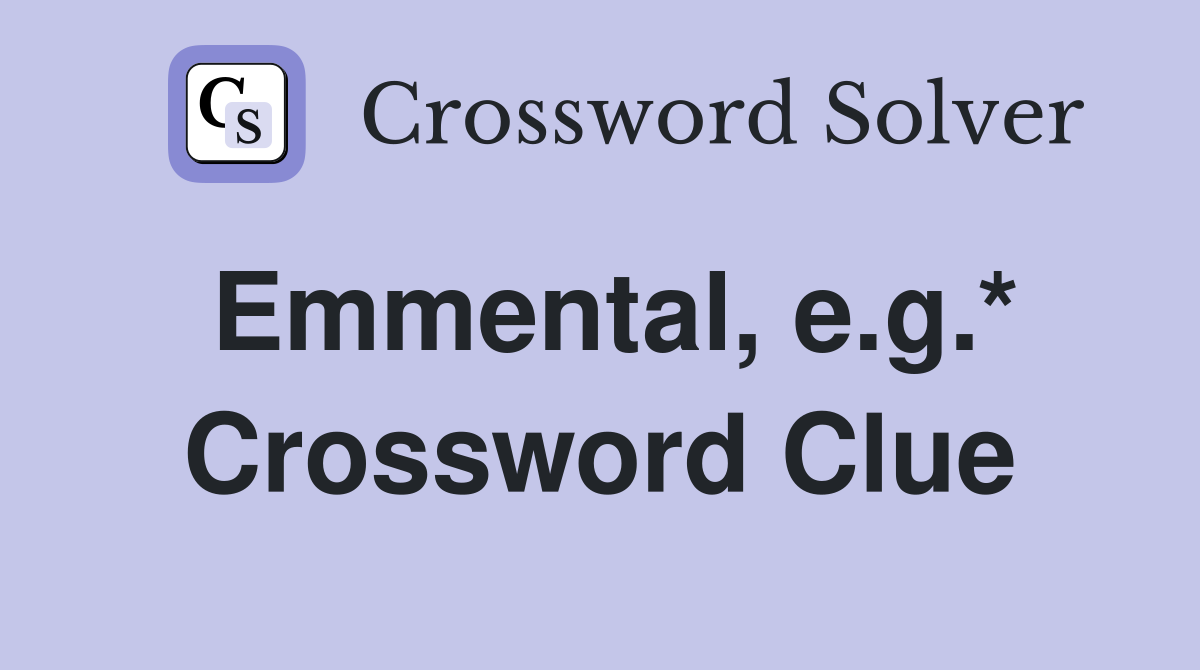 Emmental, e.g.* Crossword Clue