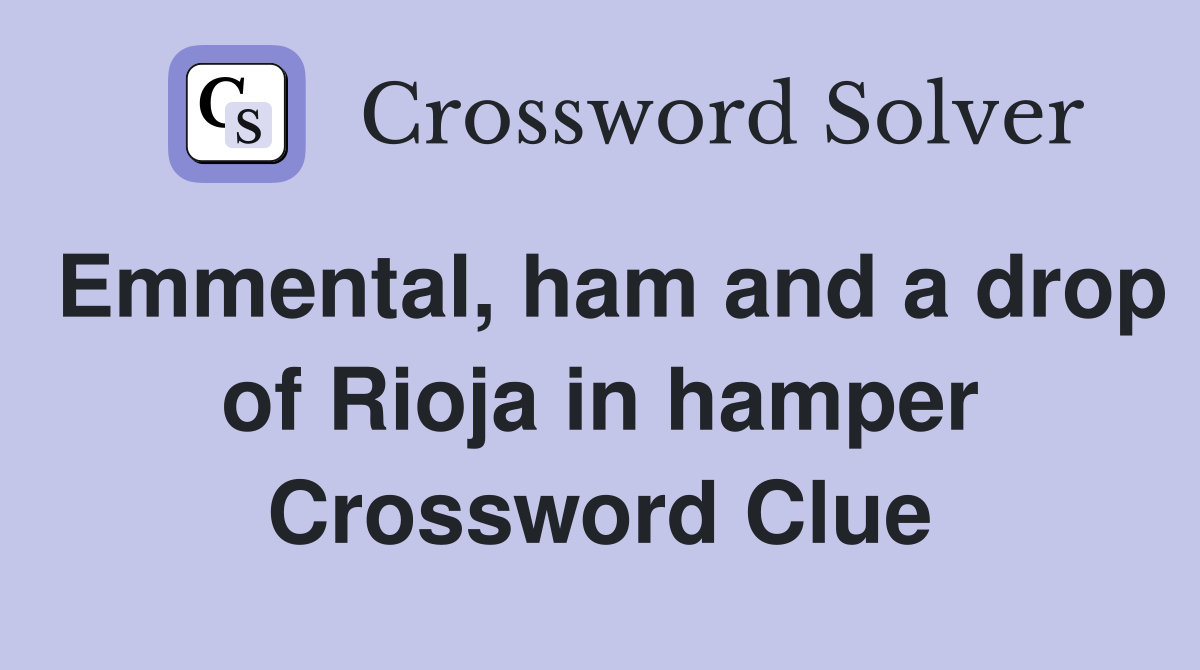 Emmental, ham and a drop of Rioja in hamper Crossword Clue
