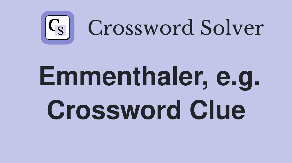 Emmenthaler, e.g. Crossword Clue