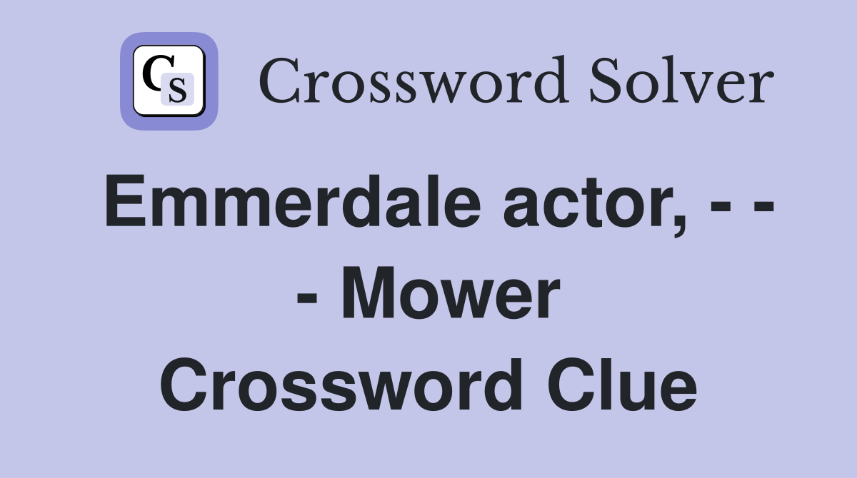 Emmerdale actor, - - - Mower Crossword Clue