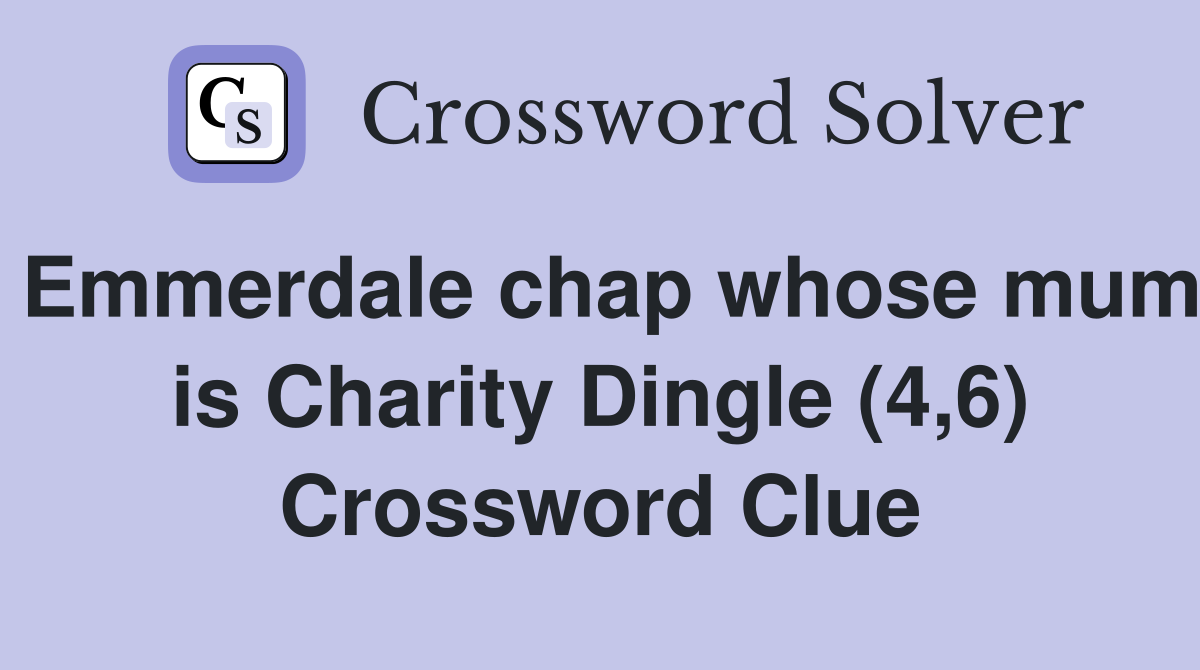 Emmerdale chap whose mum is Charity Dingle (4,6) Crossword Clue