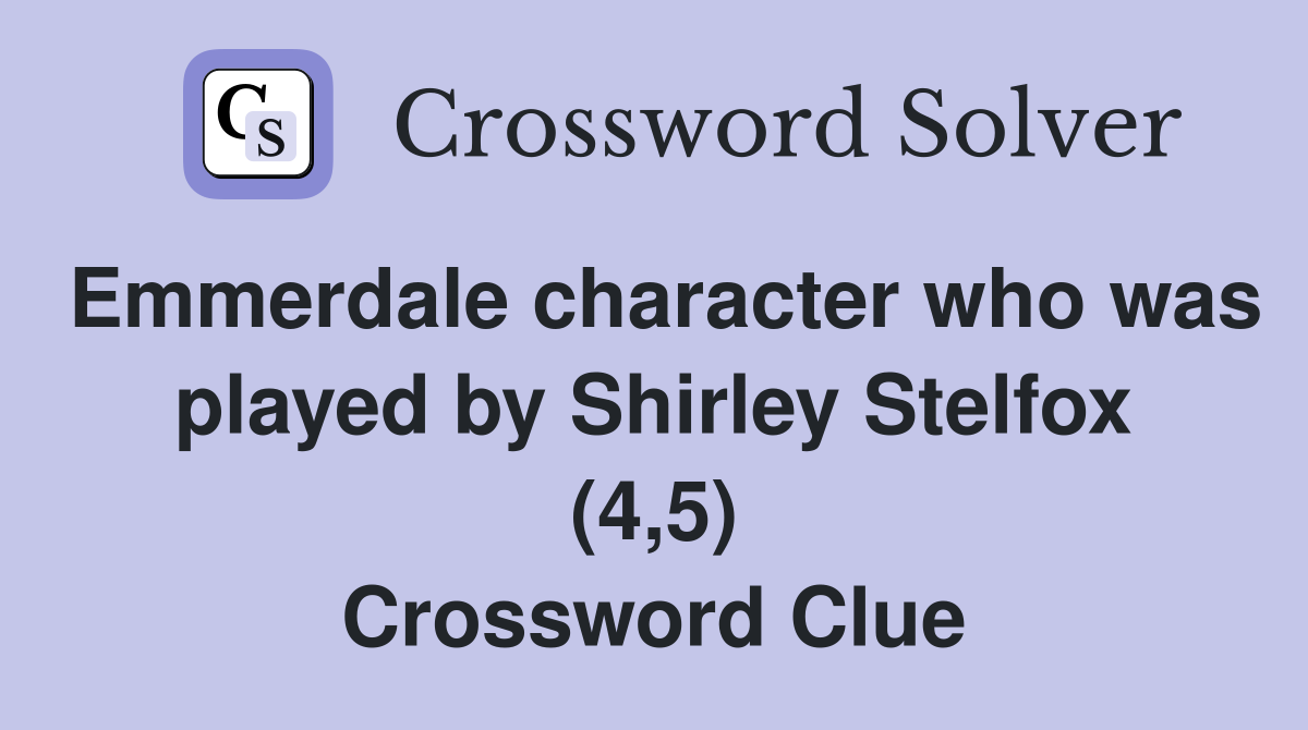 Emmerdale character who was played by Shirley Stelfox (4,5) Crossword Clue