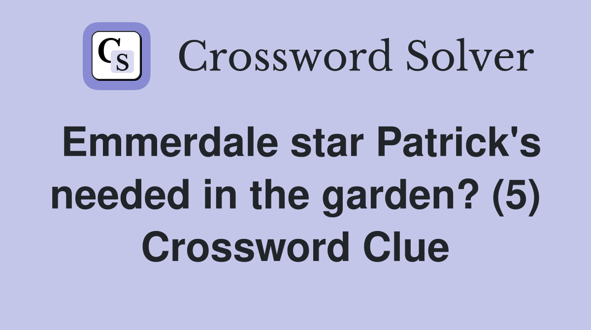 Emmerdale star Patrick's needed in the garden? (5) Crossword Clue