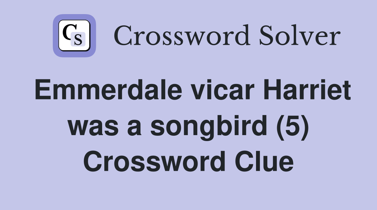 Emmerdale vicar Harriet was a songbird (5) Crossword Clue