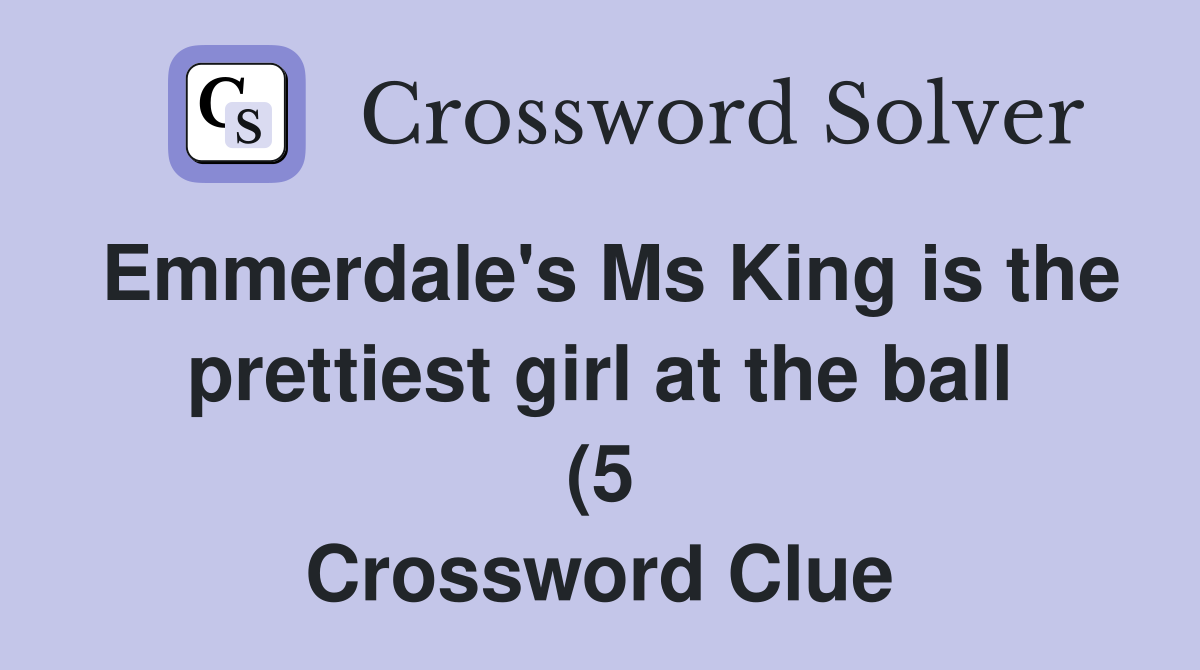 Emmerdale #39 s Ms King is the prettiest girl at the ball (5) Crossword Emmerdale #39 s Ms King is the prettiest girl at the ball (5) Crossword