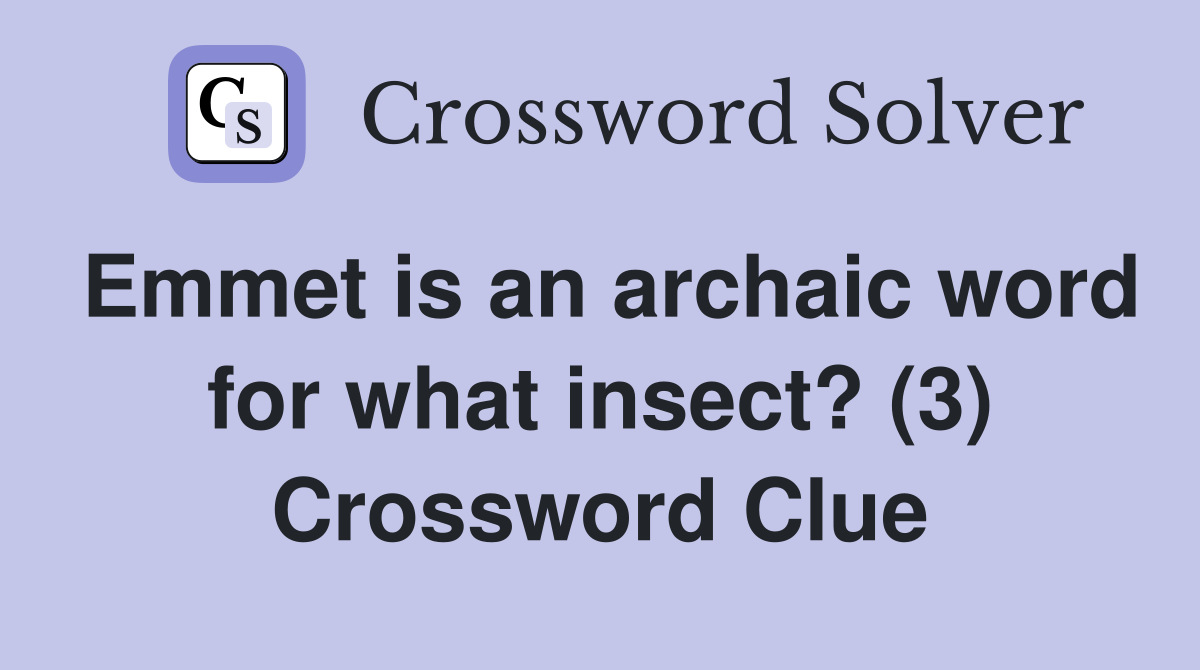 Emmet is an archaic word for what insect? (3) Crossword Clue