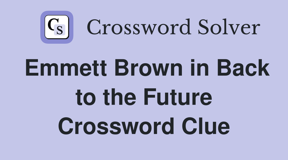 Emmett Brown in Back to the Future Crossword Clue