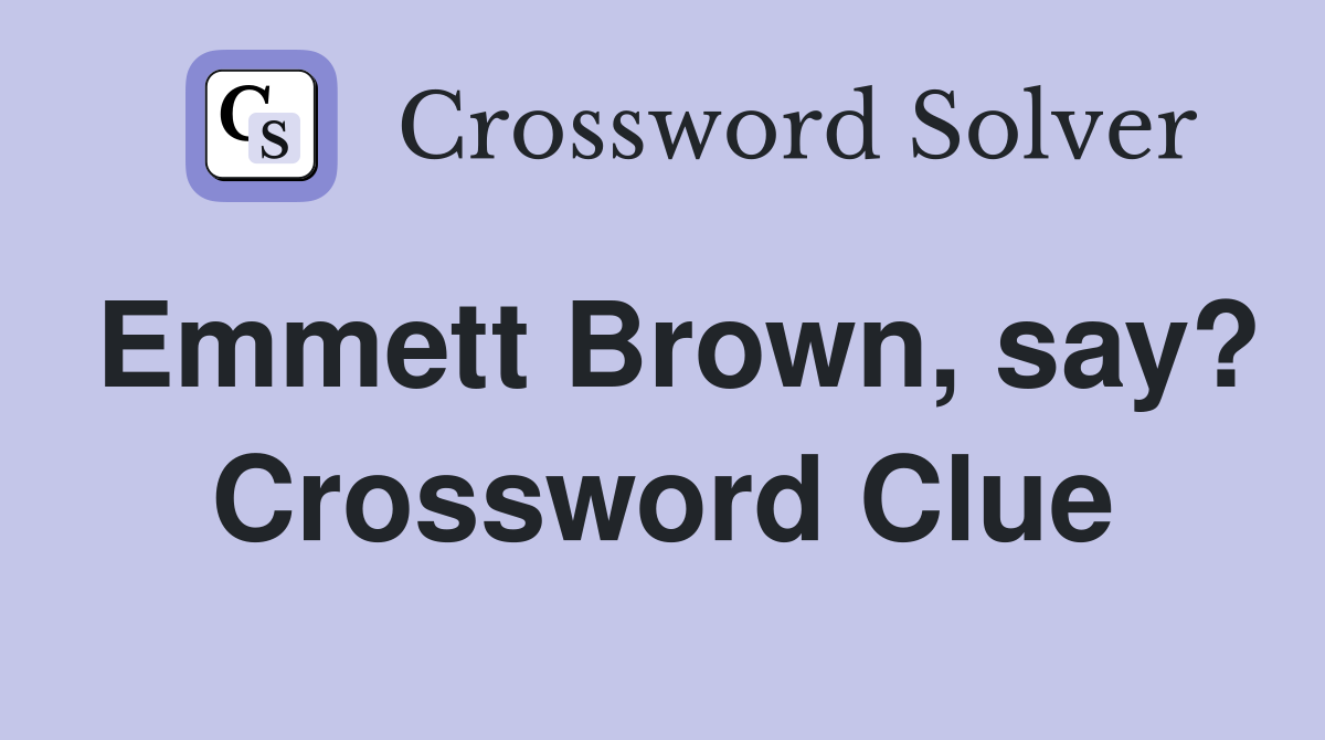 Emmett Brown, say? Crossword Clue