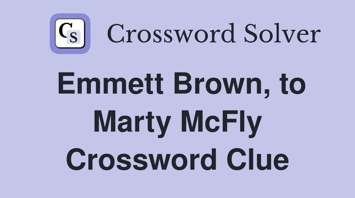 Emmett Brown, to Marty McFly Crossword Clue