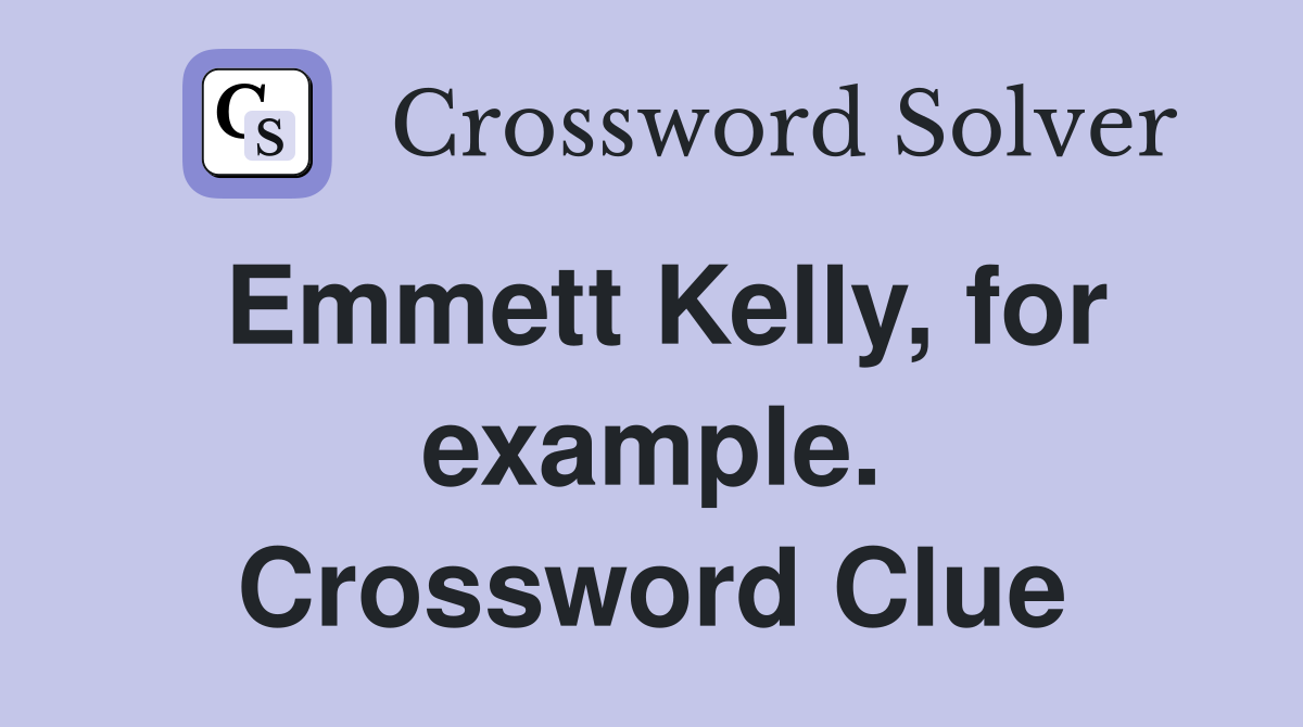 Emmett Kelly, for example. Crossword Clue