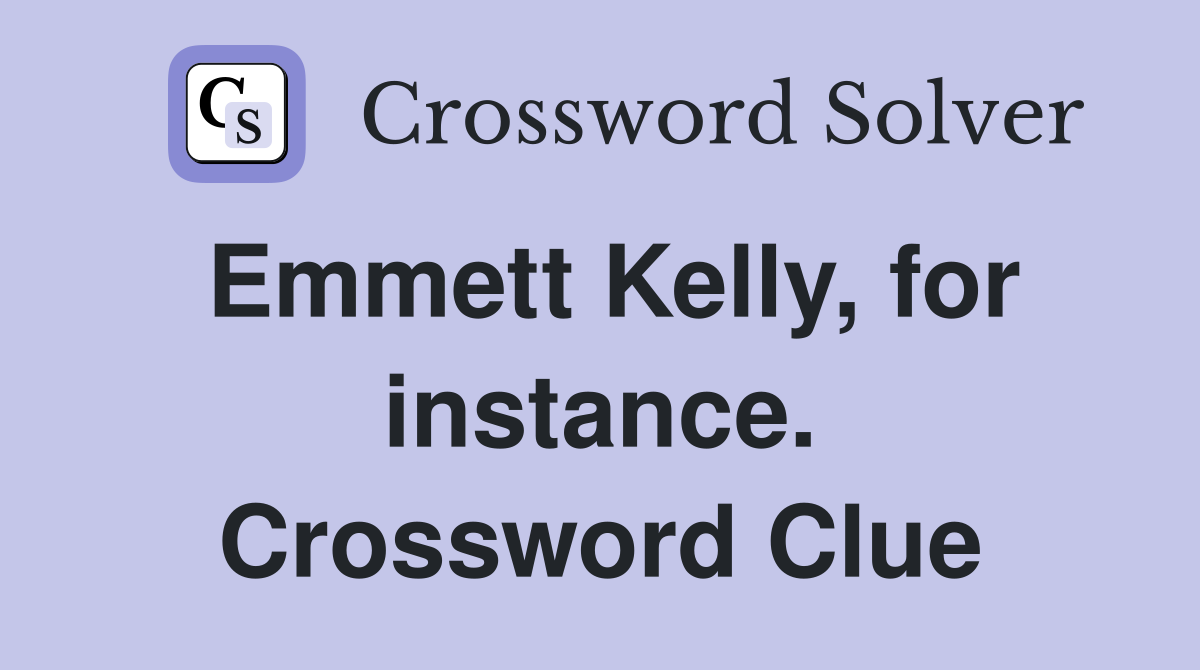 Emmett Kelly, for instance. Crossword Clue