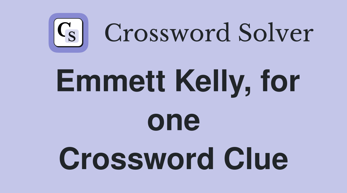 Emmett Kelly, for one Crossword Clue