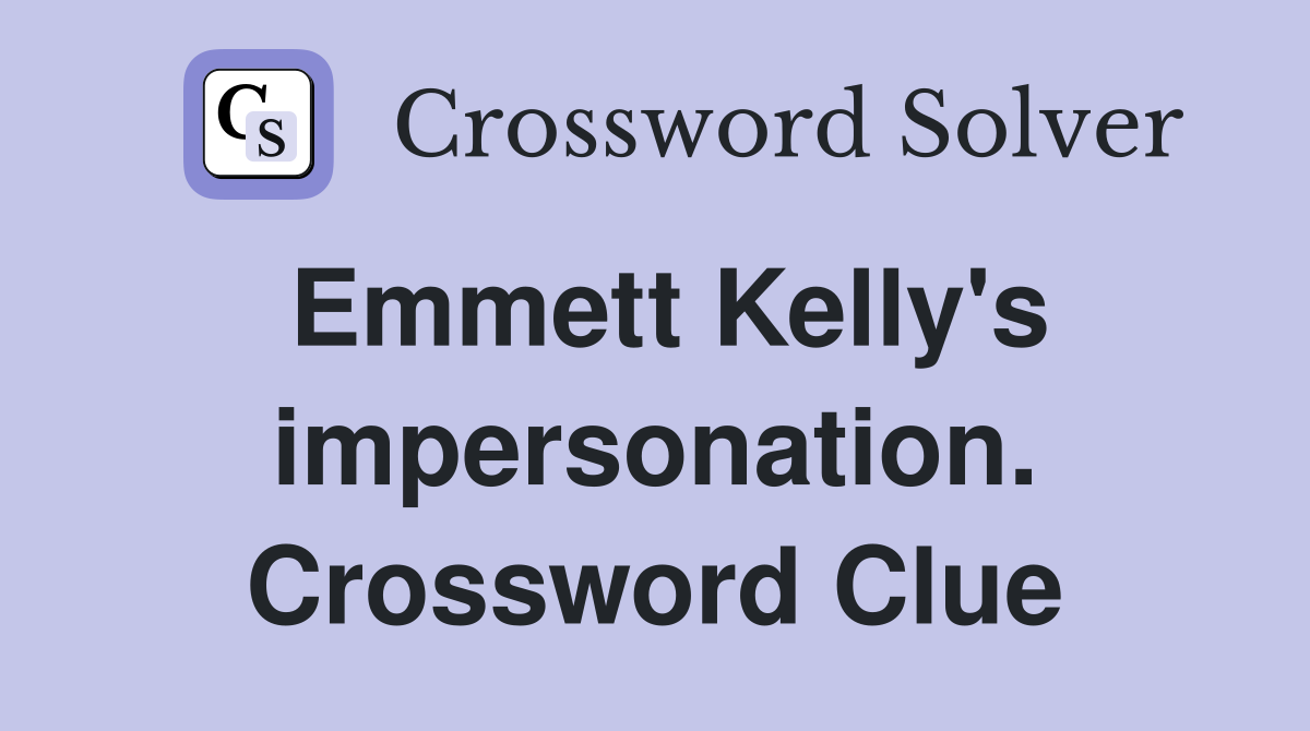 Emmett Kelly's impersonation. Crossword Clue