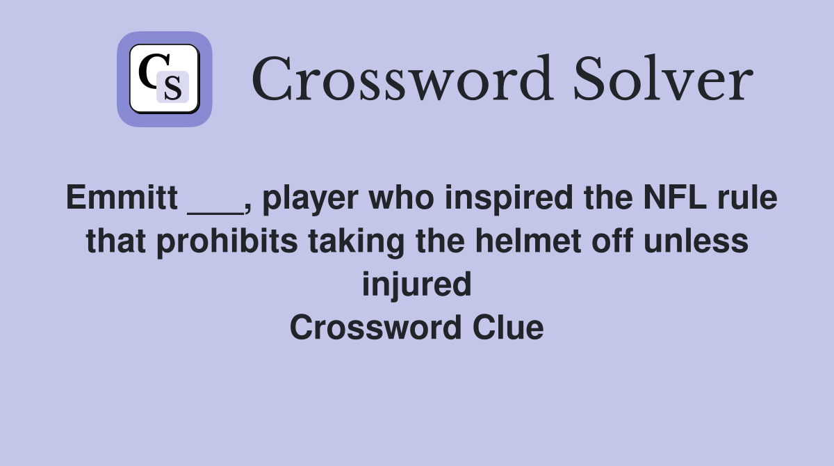 Emmitt ___, player who inspired the NFL rule that prohibits taking the helmet off unless injured Crossword Clue