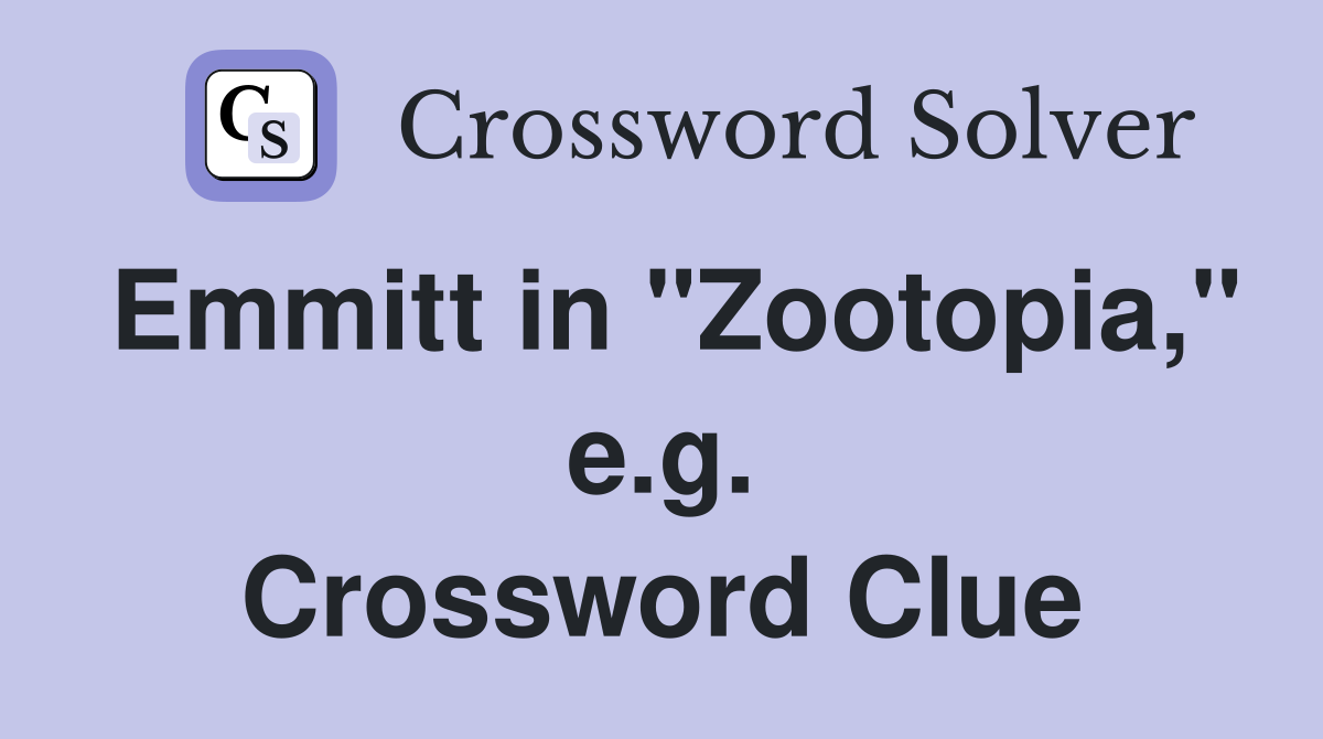 Emmitt in "Zootopia," e.g. Crossword Clue