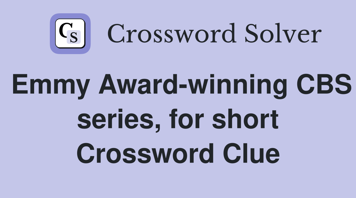 Emmy Award-winning CBS series, for short Crossword Clue