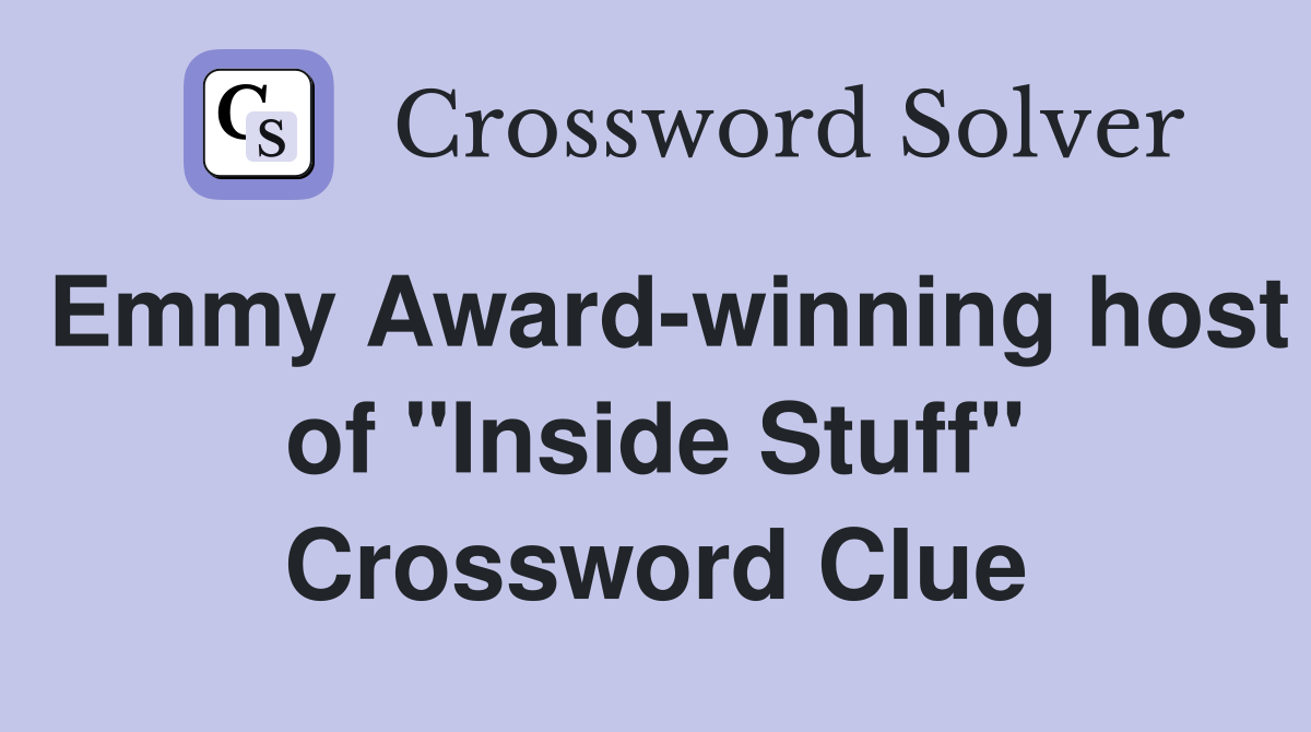 Emmy Award-winning host of "Inside Stuff" Crossword Clue