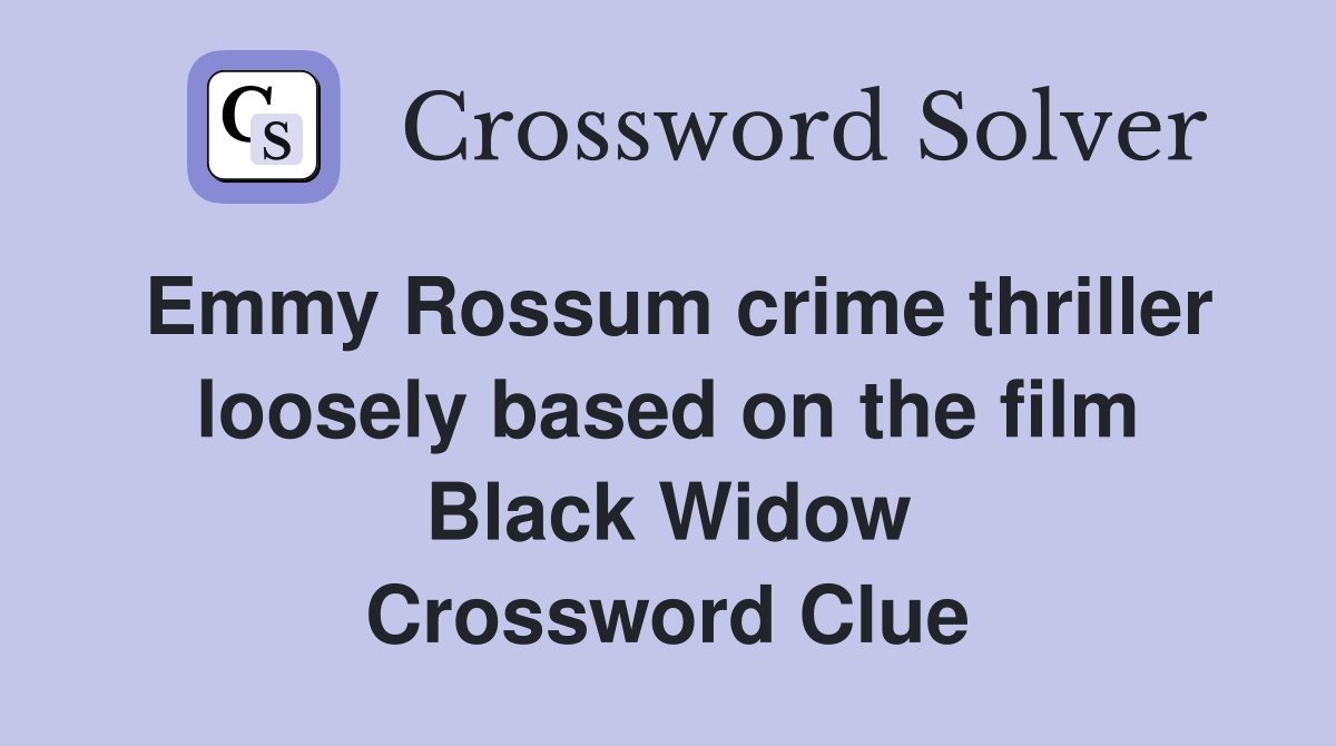 Emmy Rossum crime thriller loosely based on the film Black Widow Crossword Clue