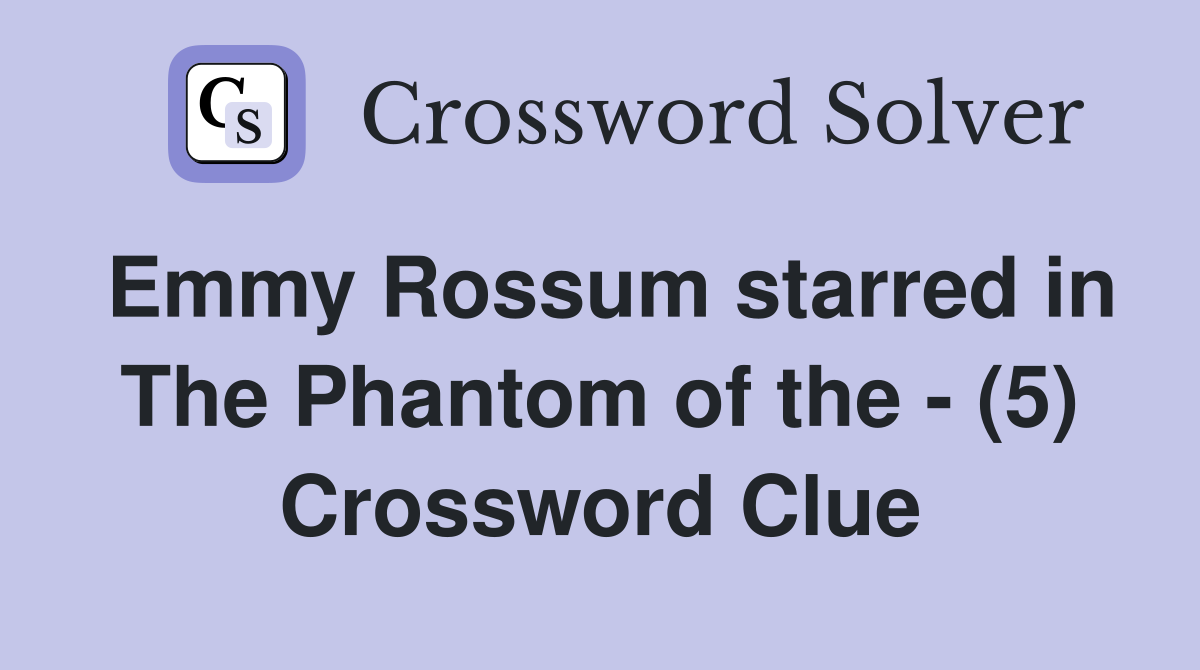 Emmy Rossum starred in The Phantom of the - (5) Crossword Clue