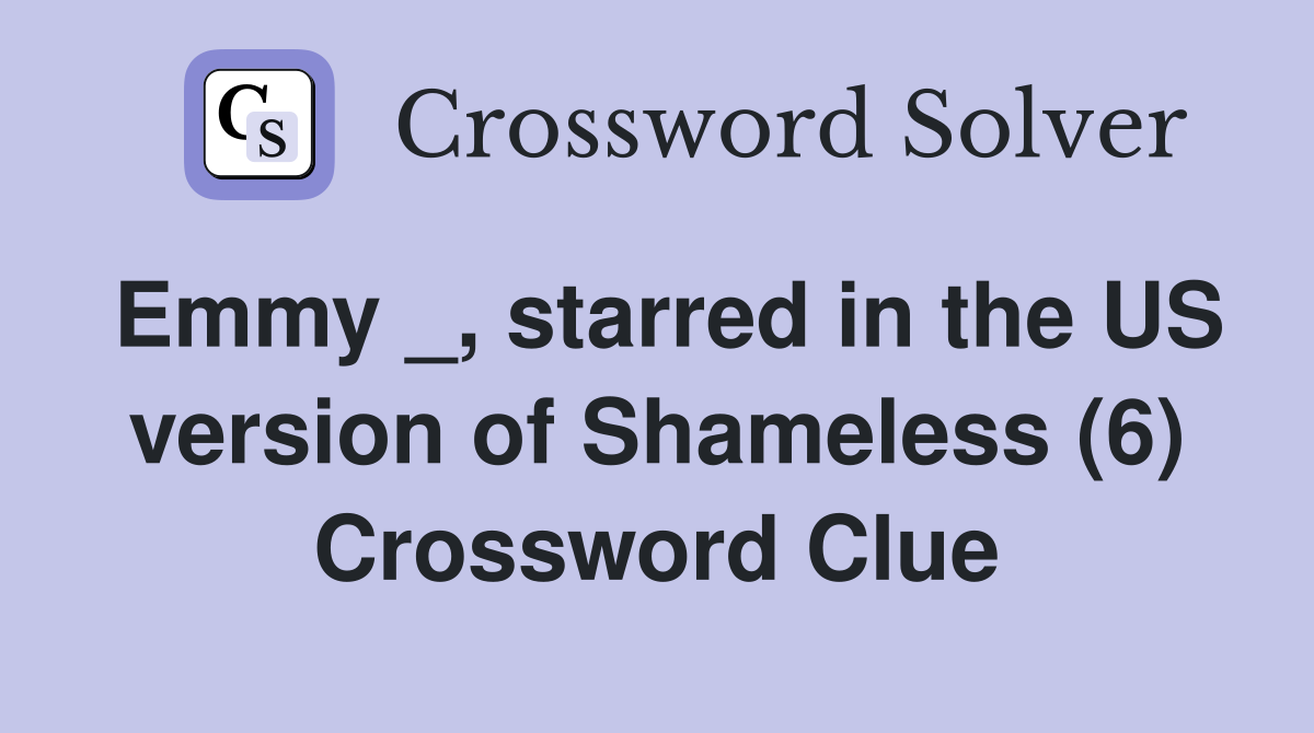 Emmy _, starred in the US version of Shameless (6) Crossword Clue