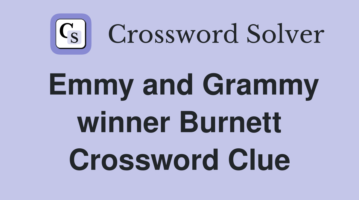 Emmy and Grammy winner Burnett Crossword Clue