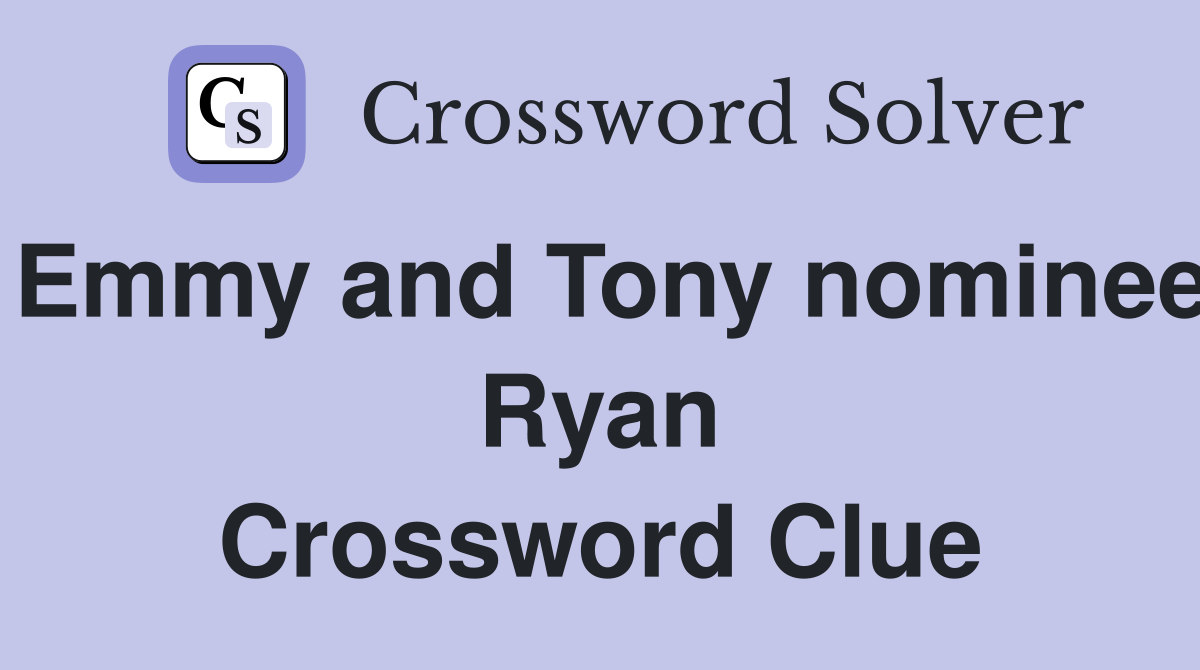 Emmy and Tony nominee Ryan Crossword Clue
