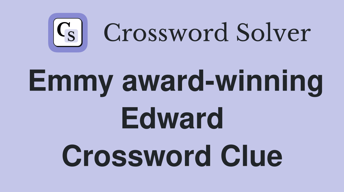 Emmy award-winning Edward Crossword Clue