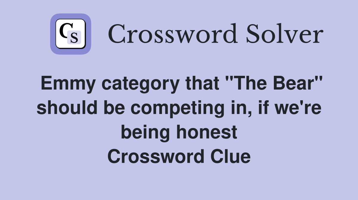 Emmy category that "The Bear" should be competing in, if we're being honest Crossword Clue