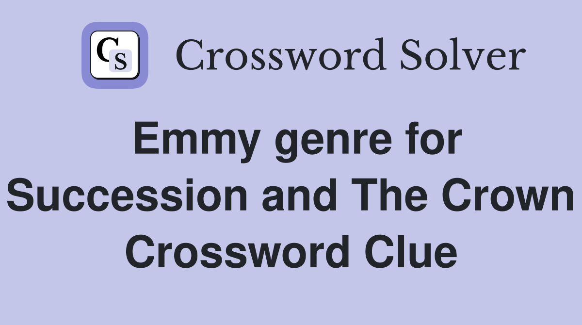 Emmy genre for Succession and The Crown Crossword Clue Answers