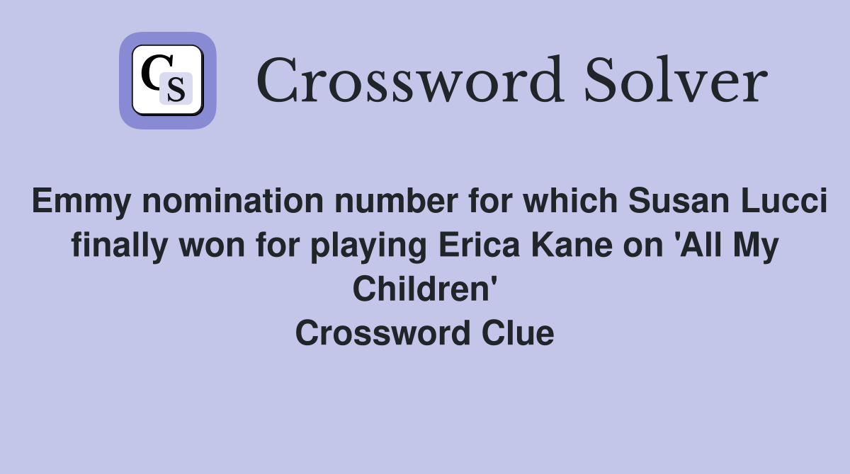 Emmy nomination number for which Susan Lucci finally won for playing Erica Kane on 'All My Children' Crossword Clue