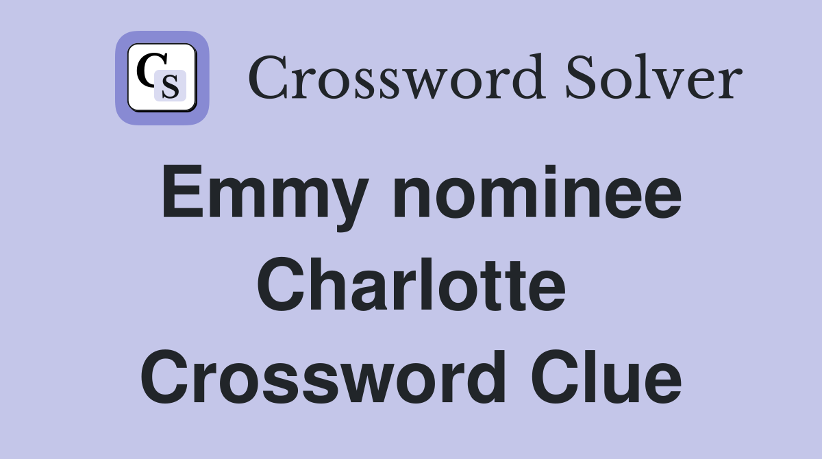 Emmy nominee Charlotte Crossword Clue