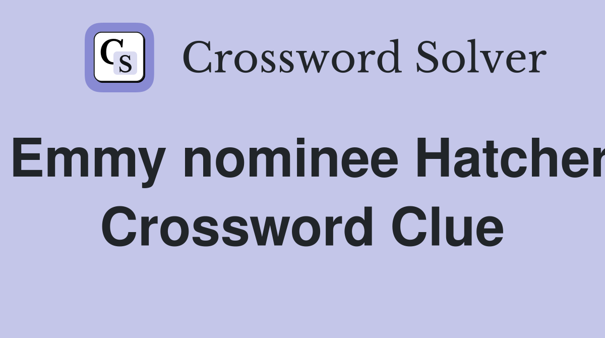 Emmy nominee Hatcher Crossword Clue