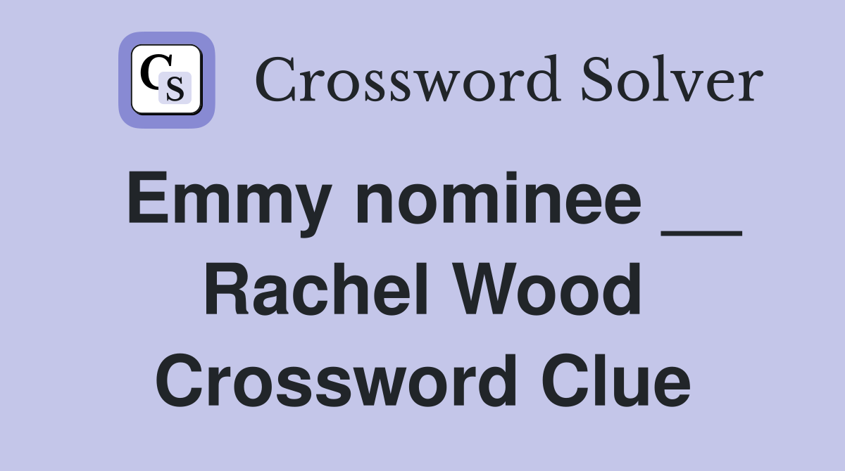 Emmy nominee __ Rachel Wood Crossword Clue