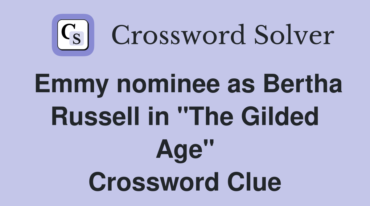Emmy nominee as Bertha Russell in "The Gilded Age" Crossword Clue