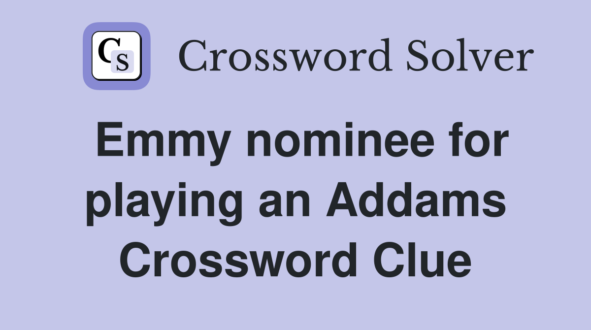 Emmy nominee for playing an Addams Crossword Clue