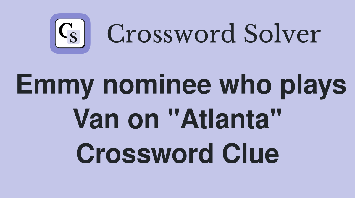 Emmy nominee who plays Van on "Atlanta" Crossword Clue