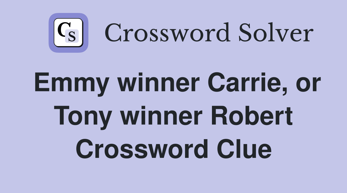 Emmy winner Carrie, or Tony winner Robert Crossword Clue