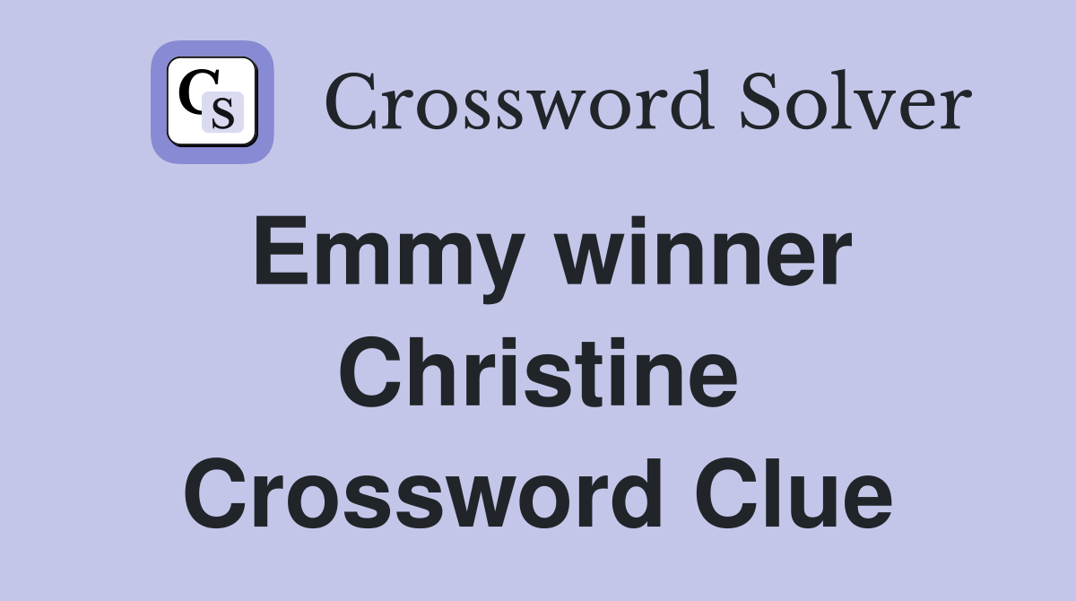 Emmy winner Christine Crossword Clue