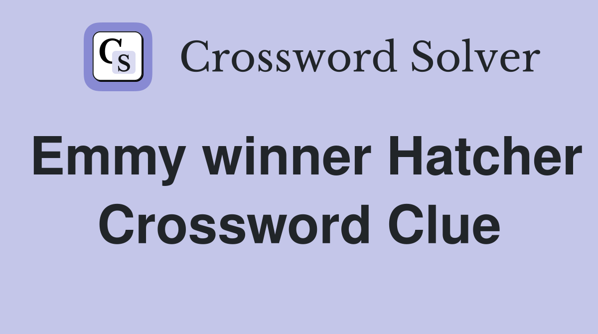 Emmy winner Hatcher Crossword Clue