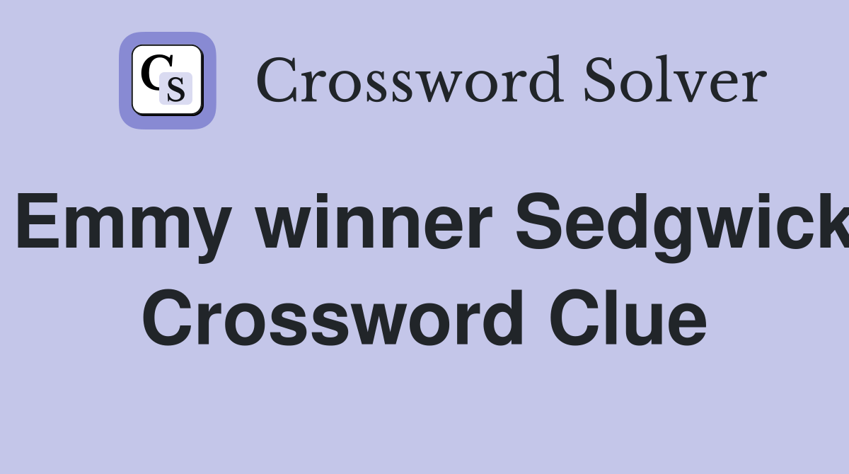 Emmy winner Sedgwick Crossword Clue