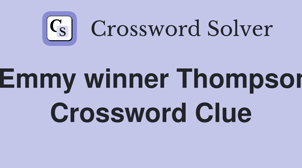 Emmy winner Thompson Crossword Clue