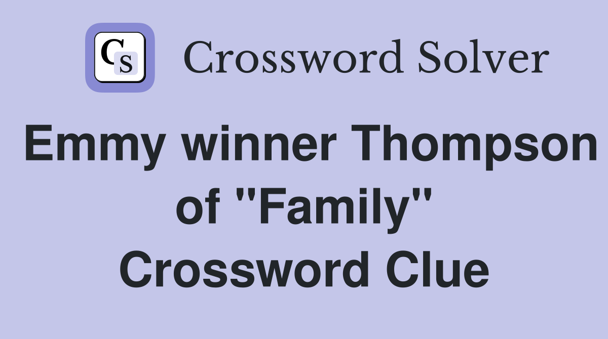 Emmy winner Thompson of "Family" Crossword Clue