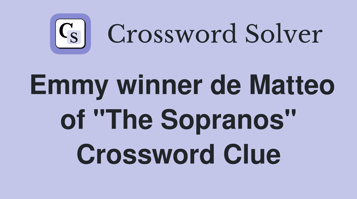 Emmy winner de Matteo of "The Sopranos" Crossword Clue