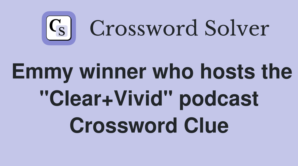 Emmy winner who hosts the "Clear+Vivid" podcast Crossword Clue