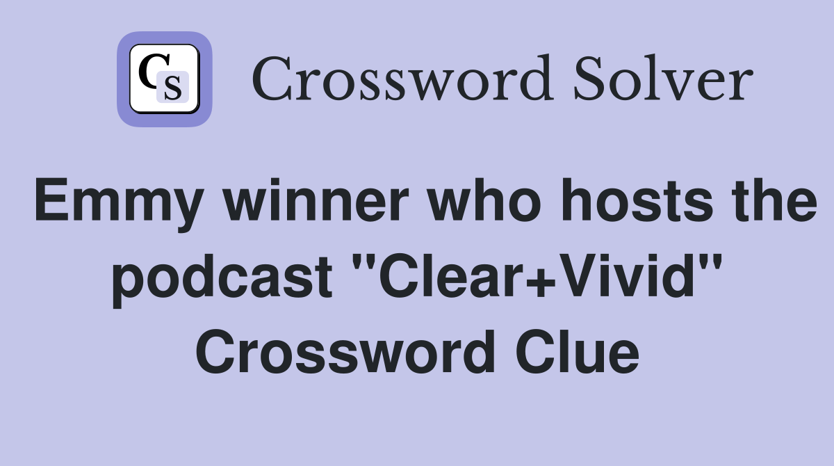 Emmy winner who hosts the podcast "Clear+Vivid" Crossword Clue