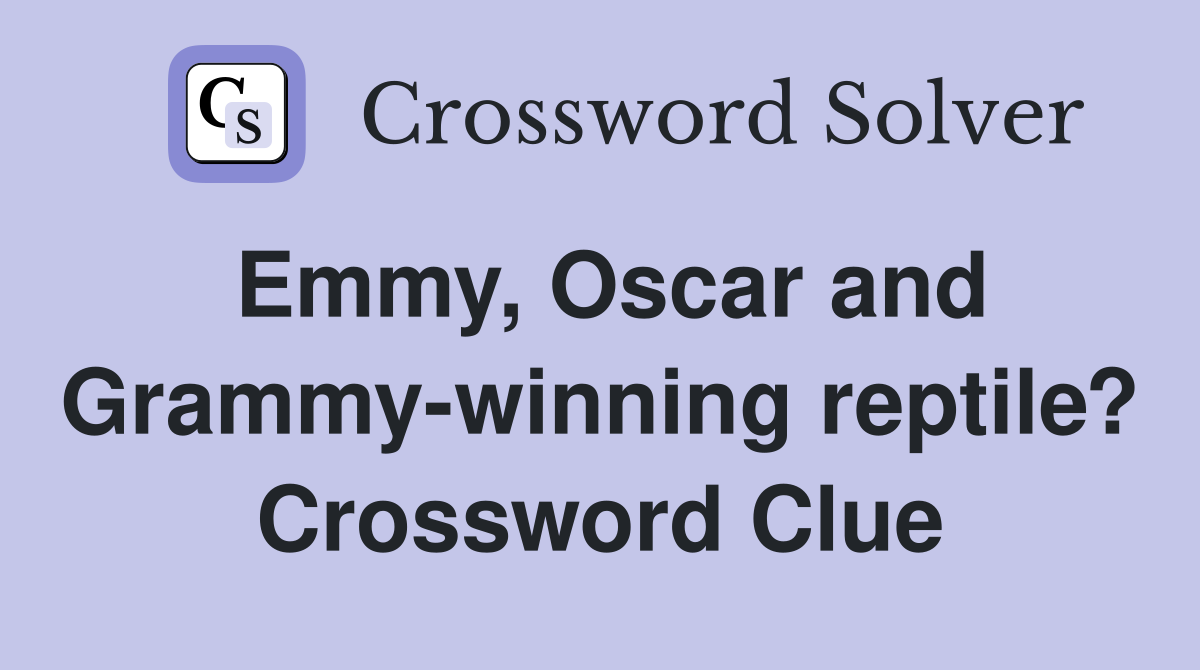 Emmy, Oscar and Grammy-winning reptile? Crossword Clue