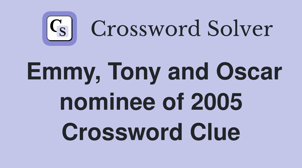 Emmy, Tony and Oscar nominee of 2005 Crossword Clue
