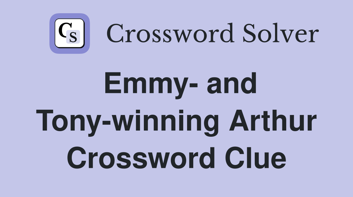 Emmy- and Tony-winning Arthur Crossword Clue