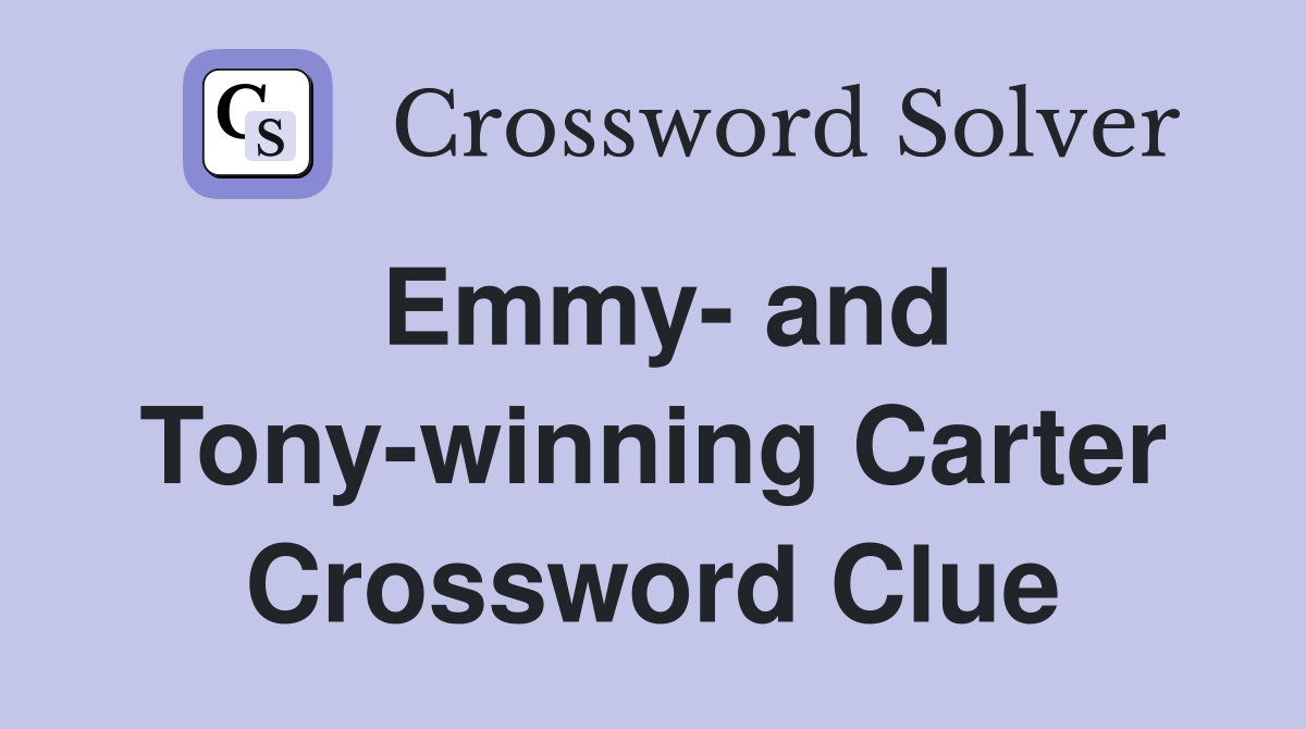 Emmy- and Tony-winning Carter Crossword Clue