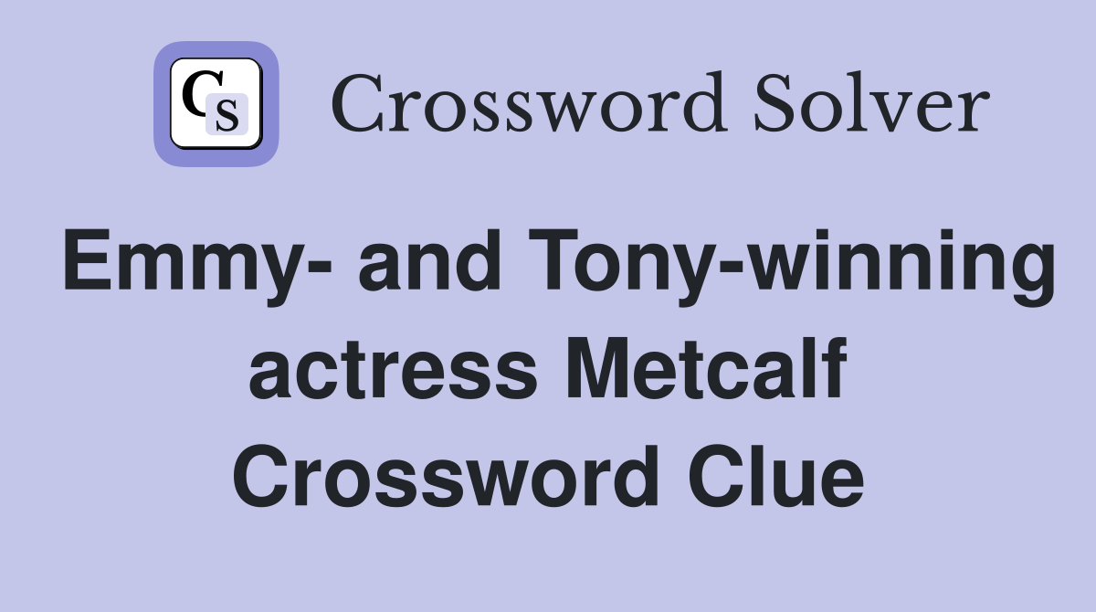 Emmy- and Tony-winning actress Metcalf Crossword Clue